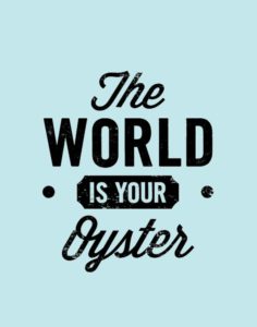 the world is your oyster