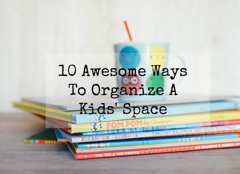 10 Awesome Ways To Organize A Kids’ Space
