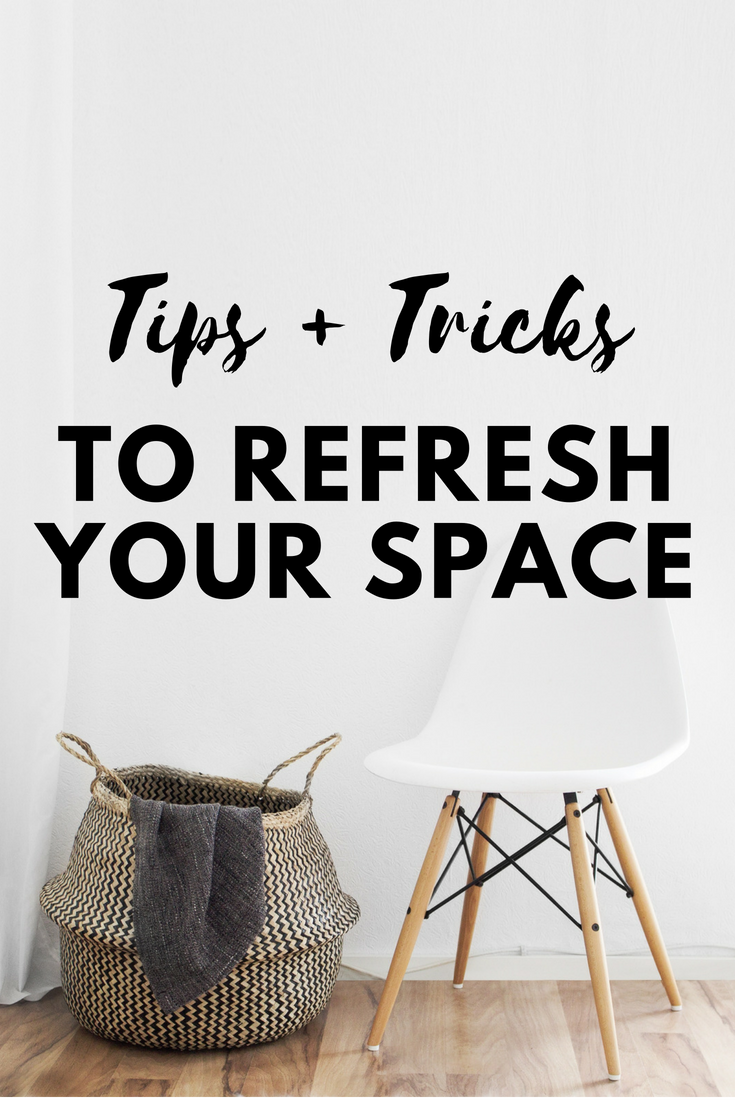 Tips + Tricks To Refresh Your Space