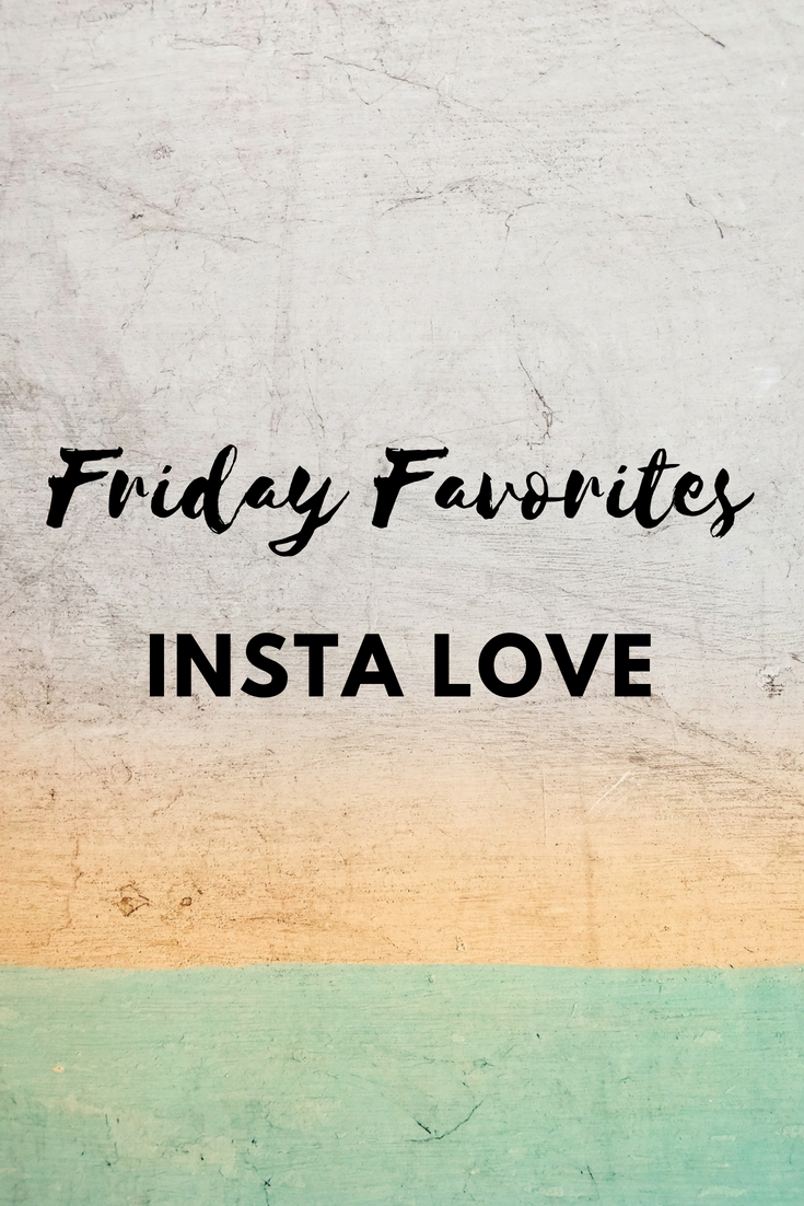 Friday Favorites – Insta Love